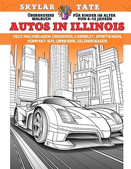 Übergroßes Malbuch für Kinder im Alter von 6–12 Jahren - Autos in Illinois - Viele Malvorlagen - Crossover, Cabriolet, Sportwagen, Kompakt-SUV, Limousine, Geländewagen