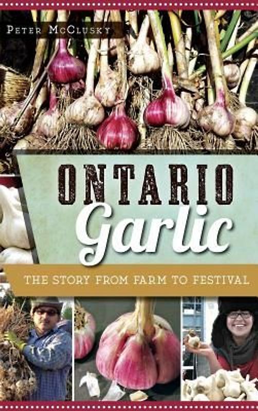 Ontario Garlic: The Story from Farm to Festival