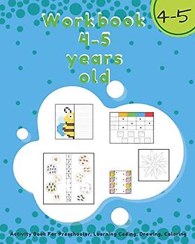 Workbook 4-5 Years Old: Activity Book For Preschooler, Learning Coding, Drawing, Coloring