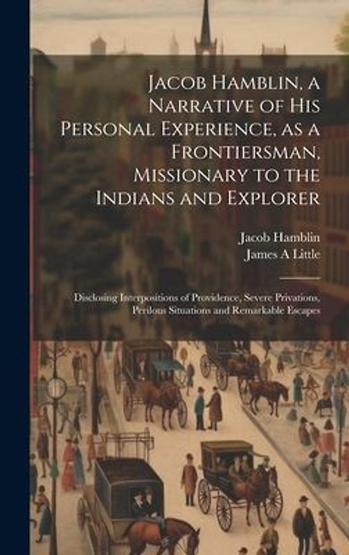 Jacob Hamblin, a Narrative of his Personal Experience, as a Frontiersman, Missionary to the Indians and Explorer