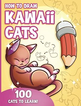 How to Draw Kawaii Cats for Kids: How to Draw 100 Cute Cats, Step by Step, Made Easy for Ages 7-12 and Beginners
