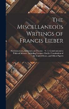 The Miscellaneous Writings of Francis Lieber