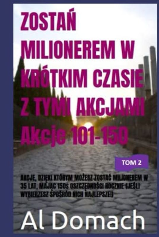 ZOSTAŃ MILIONEREM W KRÓTKIM CZASIE Z TYMI AKCJAMI Akcje 101-150: AKCJE, DZIĘKI KTÓRYM MOŻESZ ZOSTAĆ MILIONEREM W 35 LAT, MAJĄC 150$ OSZCZĘDNOŚCI ... NICH NAJLEPSZE!) (BECOME A MILLIONAIRE)