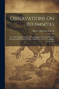 Observations On Belemnites: And Other Fossil Remains Of Cephalopoda Discovered By Mr. Reginald Neville Mantell In The Oxford Clay Near Trowbridge,