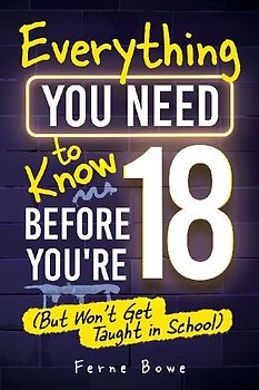 Everything You Need to Know Before You're 18 (But Won't Get Taught in School)
