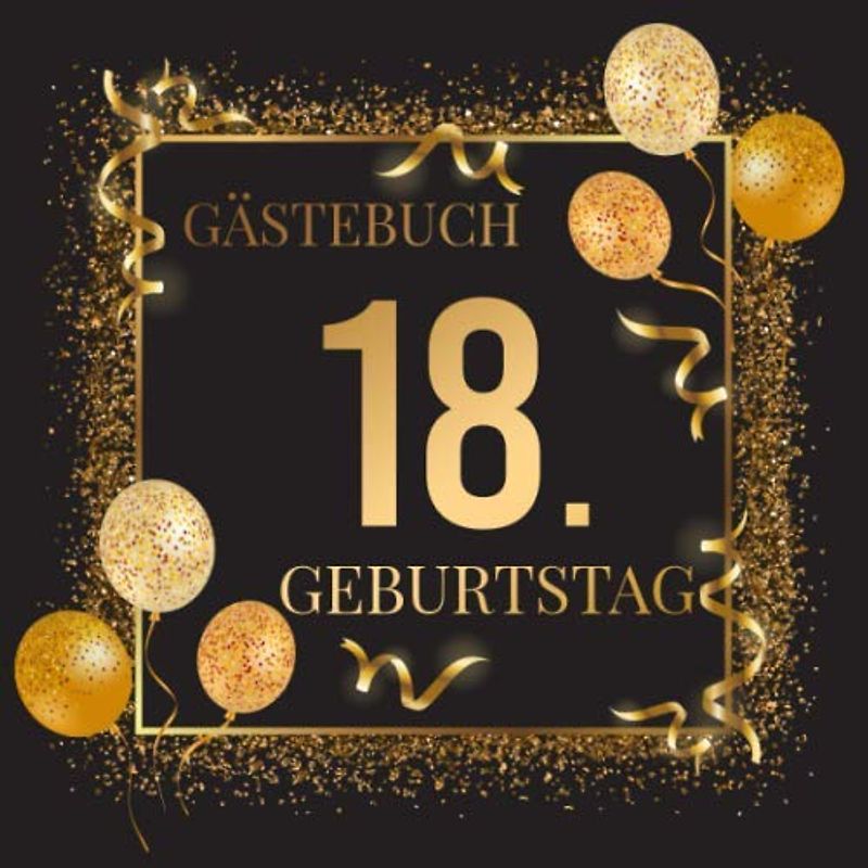 Gästebuch 18. Geburtstag: Gästebuch zum 18.Geburtstag | Ideal um geschriebene Wünsche und Fotos der Gäste festzuhalten | Perfektes Geschenk für Männer und Frauen