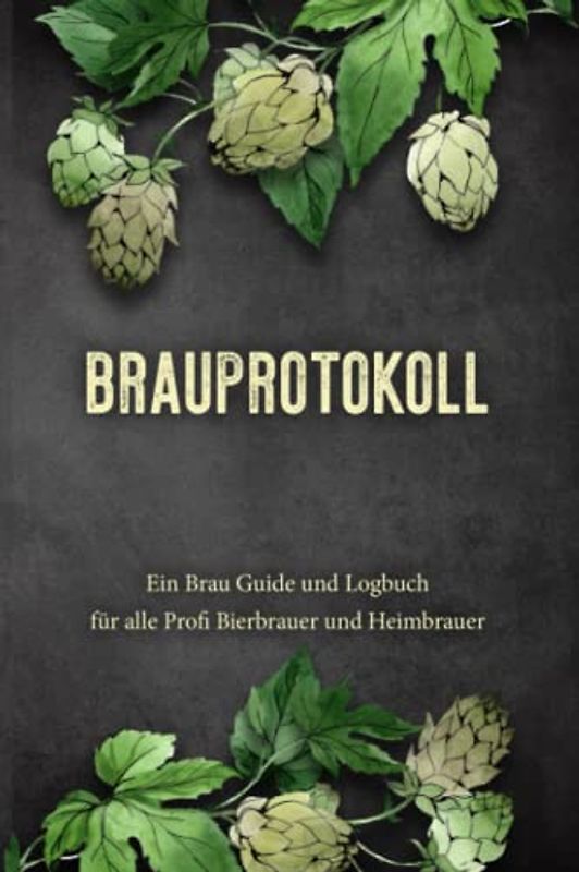 Brauprotokoll Ein Brau Guide und Logbuch für alle Profi Bierbrauer und Heimbrauer: Für Brauerei, Braukunst, Heimbrauen, Craftbier oder Bierfreunde zum ... Als Geschenk Tagebuch oder Bier Brau Zubehör