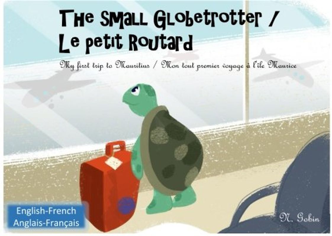 The small Globetrotter / Le petit Routard: Bilingual children's book 1 - 6 years old (English - French) Livre bilingue pour enfants (anglais - ... - Mon tout premier voyage a l'ile Maurice