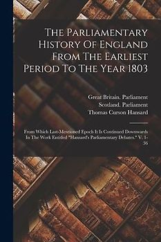 The Parliamentary History Of England From The Earliest Period To The Year 1803: From Which Last-mentioned Epoch It Is Continued Downwards In The Work