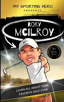My Sporting Hero: Rory McIlroy: Learn all about your favorite golf star (My Sporting Hero: Biographies for Children aged 9 - 12)