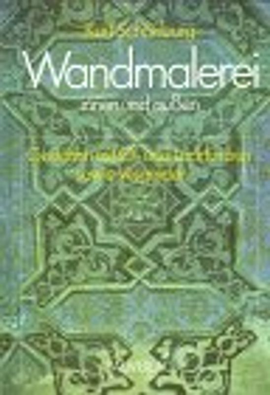 Wandmalerei - innen und aussen. Gestalten mit Öl- und Lackfarben sowie Vergolden: Wasserfarben, Wachsfarben, Blattmetalle, Bronzen