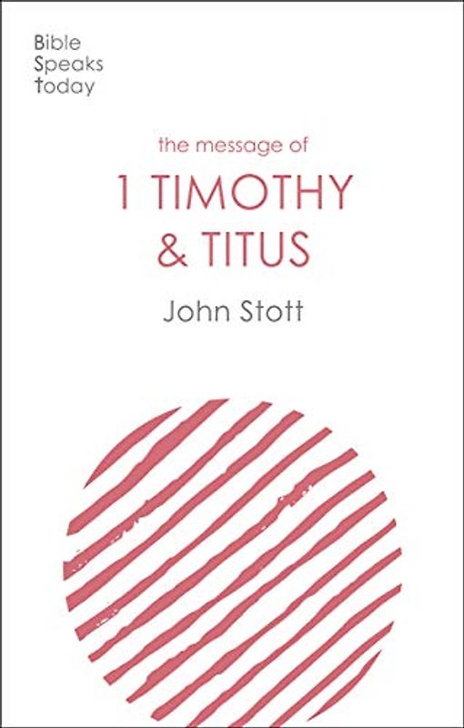 The Message of 1 Timothy and Titus: The Life Of The Local Church (The Bible Speaks Today New Testament)