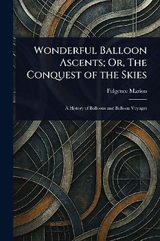 Wonderful Balloon Ascents; Or, The Conquest of the Skies