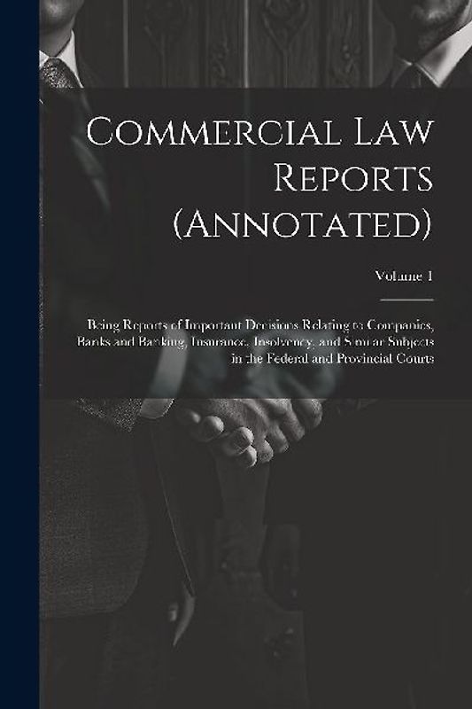Commercial Law Reports (Annotated): Being Reports of Important Decisions Relating to Companies, Banks and Banking, Insurance, Insolvency, and Similar