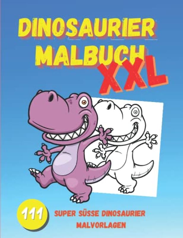 Dinosaurier Malbuch XXL: 111 super süße Dinosaurier Malvorlagen. Zur Verbesserung der feinmotorischen Fähigkeiten Ihres Kindes.