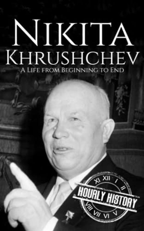 Nikita Khrushchev: A Life from Beginning to End (History of Russia)