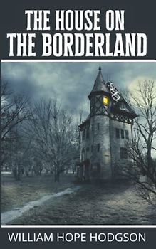 The House on the Borderland: Classic 1908 Horror Novel!