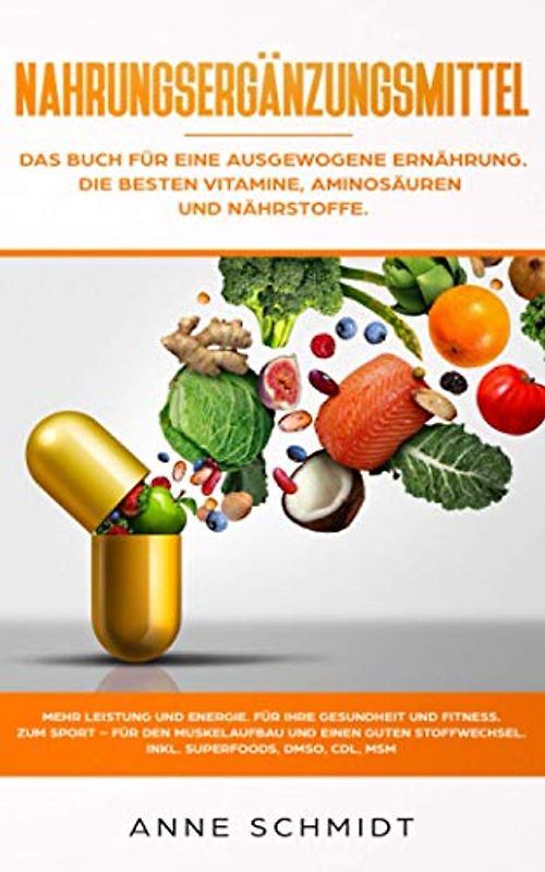 Nahrungsergänzungsmittel: Das Buch für eine ausgewogene Ernährung. Die besten Vitamine, Aminosäuren und Nährstoffe: Mehr Leistung und Energie. Für ... den Muskelaufbau und einen guten Stoffwechsel