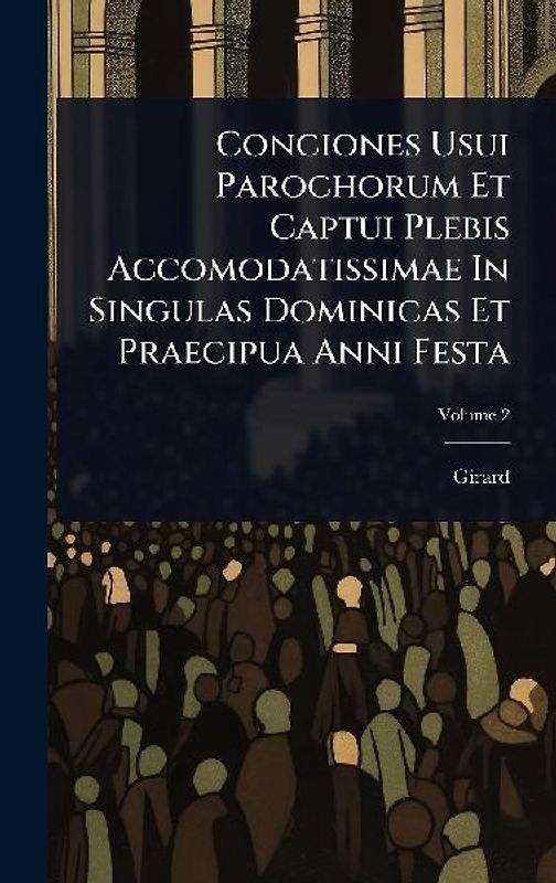 Conciones Usui Parochorum Et Captui Plebis Accomodatissimae In Singulas Dominicas Et Praecipua Anni Festa