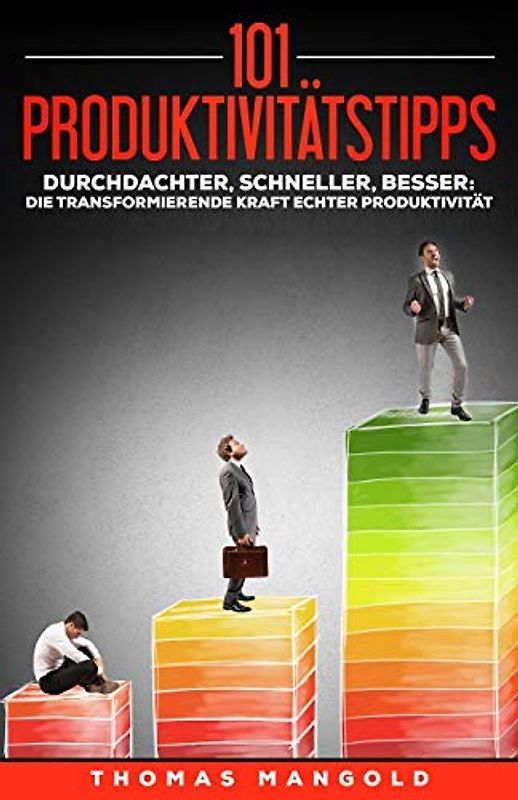 101 Produktivitätstipps: Schaffe mehr in weniger Zeit - und das ganz entspannt!