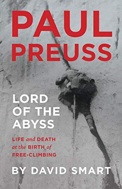 Paul Preuss: Lord of the Abyss: Life and Death at the Birth of Free-Climbing