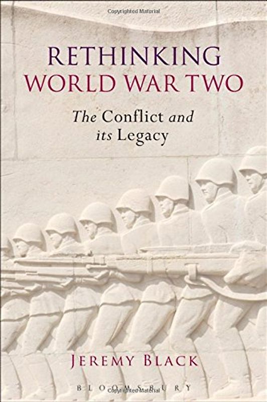 Rethinking World War Two: The Conflict and its Legacy - Black, Jeremy