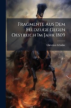 Fragmente Aus Dem Feldzuge Gegen Oestreich Im Jahr 1809