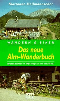 Das neue Alm-Wanderbuch. Wandern & Biken zu Brotzeitalmen in Bayern und Nordtirol