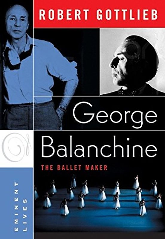 George Balanchine: The Ballet Maker (Eminent Lives)