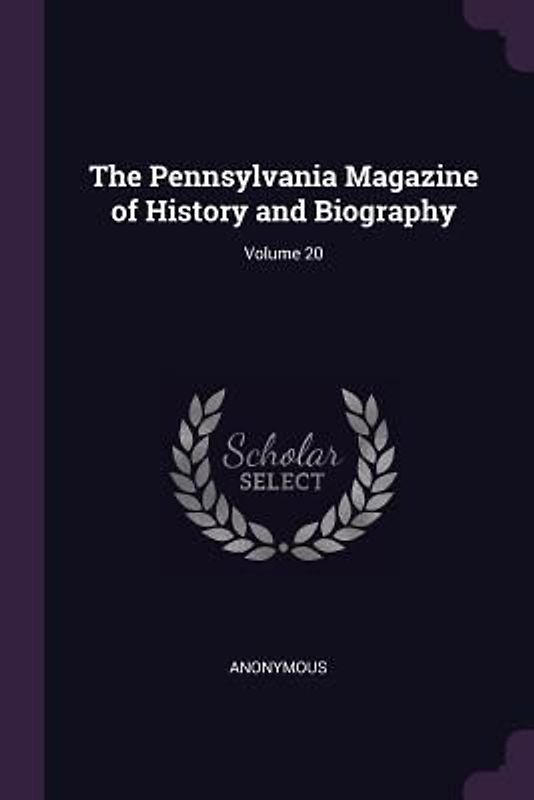 The Pennsylvania Magazine of History and Biography; Volume 20