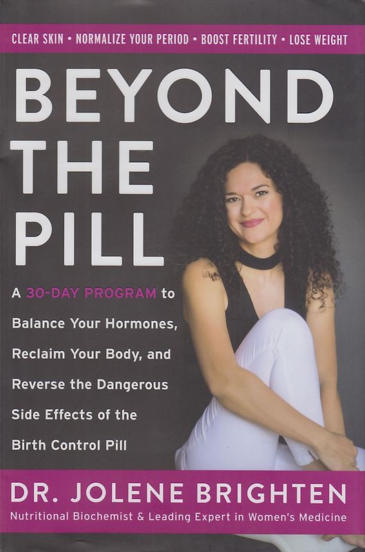 Beyond the Pill - A 30-Day Program to Balance Your Hormones, Reclaim Your Body, and Reverse the Dangerous Side Effects of the Birth Control Pill - Jolene Brighten [Hardcover]