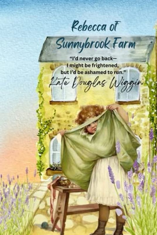 Rebecca of Sunnybrook Farm: “I’d never go back—I might be frightened, but I’d be ashamed to run.”