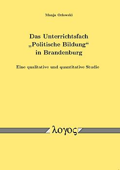 Das Unterrichtsfach "Politische Bildung" in Brandenburg - Eine qualitative und quantitative Studie