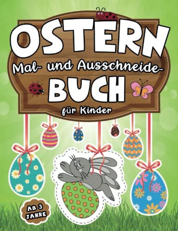 Ostern: Mal- und Ausschneide- buch für Kinder ab 3 Jahren: Malen, Schneiden mit Schere und Dekorieren zur Osterzeit| Bastelbuch mit Osterhasen, Ostereiern, Körbe und mehr!