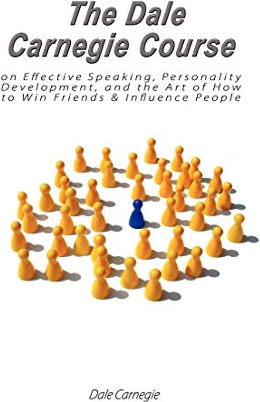 The Dale Carnegie Course on Effective Speaking, Personality Development, and the Art of How to Win Friends & Influence People