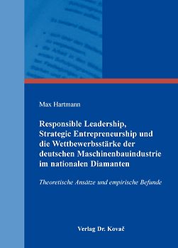 Responsible Leadership, Strategic Entrepreneurship und die Wettbewerbsstärke der deutschen Maschinenbauindustrie im nationalen Diamanten