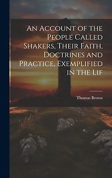 An Account of the People Called Shakers, Their Faith, Doctrines and Practice, Exemplified in the Lif