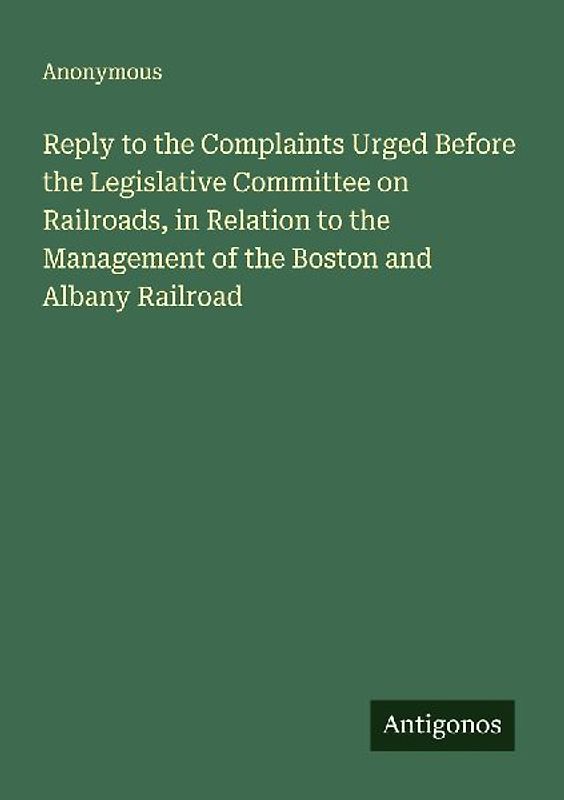 Reply to the Complaints Urged Before the Legislative Committee on Railroads, in Relation to the Management of the Boston and Albany Railroad