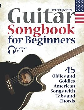 Guitar Songbook for Beginners - 45 Oldies and Goldies American Songs with Tabs and Chords
