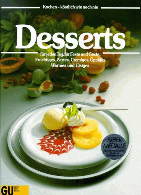 Desserts. Für jeden Tag, für Feste und Gäste: Fruchtiges, Zartes, Cremiges, Üppiges, Warmes, und Eisiges