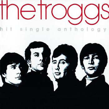 the Troggs - The Hit Single Anthology