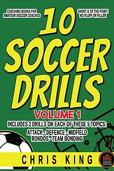 10 SOCCER DRILLS - Volume 1: Soccer coaching books for amateur coaches, grassroots soccer coaches and volunteers. Includes diagrams and step by step ... (Coaching Books For Amateur Soccer Coaches)
