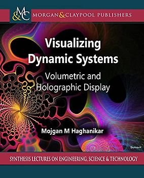 Visualizing Dynamic Systems: Volumetric and Holographic Display (Synthesis Lectures on Engineering, Science, and Technology, 15)