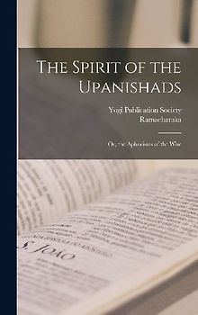 The Spirit of the Upanishads; Or, the Aphorisms of the Wise