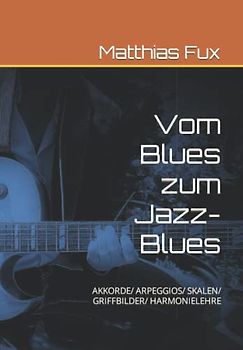 Vom Blues zum Jazz-Blues: Akkorde/ Arpeggios/ Skalen/ Griffbilder/ Harmonielehre
