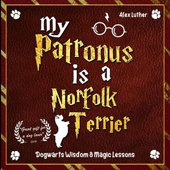 My Patronus is a Norfolk Terrier: Dogwarts Wisdom & Magic Lessons