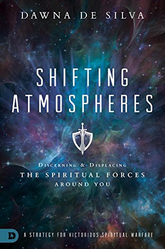 Shifting Atmospheres: Discerning and Displacing the Spiritual Forces Around You: A Strategy for Victorious Spiritual Warfare
