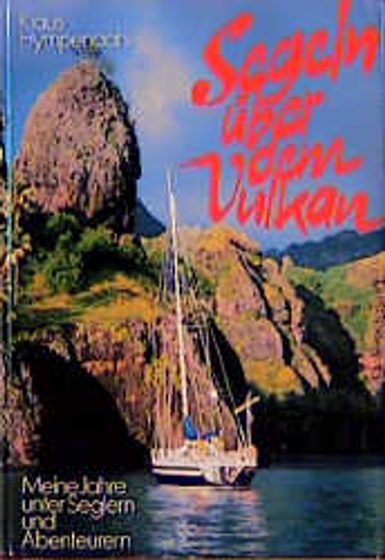 Segeln über dem Vulkan. Meine Jahre unter Seglern und Abenteurern