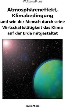 Atmosphäreneffekt, Klimabedingung und wie der Mensch durch seine Wirtschaftstätigkeit das Klima auf der Erde mitgestaltet