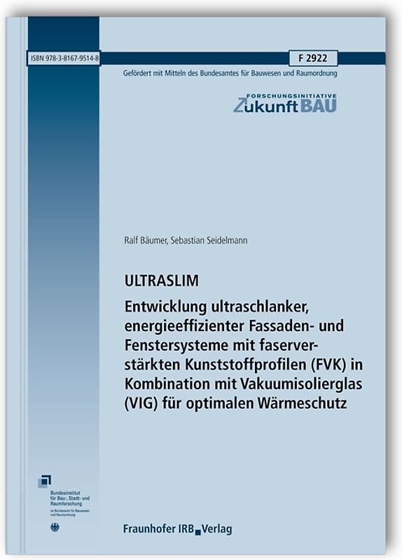 ULTRASLIM. Entwicklung ultraschlanker, energieeffizienter Fassaden- und Fenstersysteme mit faserverstärkten Kunststoffprofilen (FVK) in Kombination mit Vakuumisolierglas (VIG) für optimalen Wärmeschutz. Abschlussbericht.